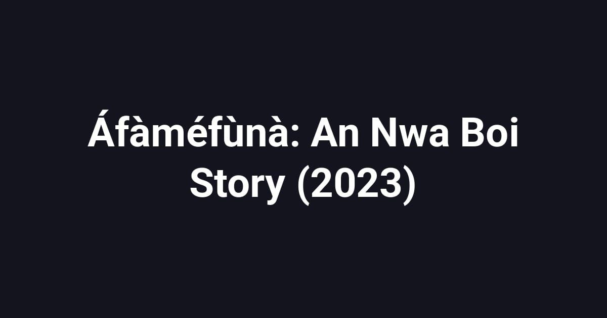 Áfàméfùnà: An Nwa Boi Story (2023)