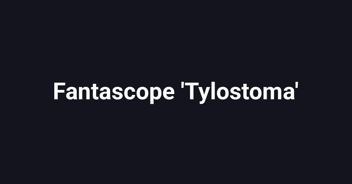 Fantascope 'Tylostoma'