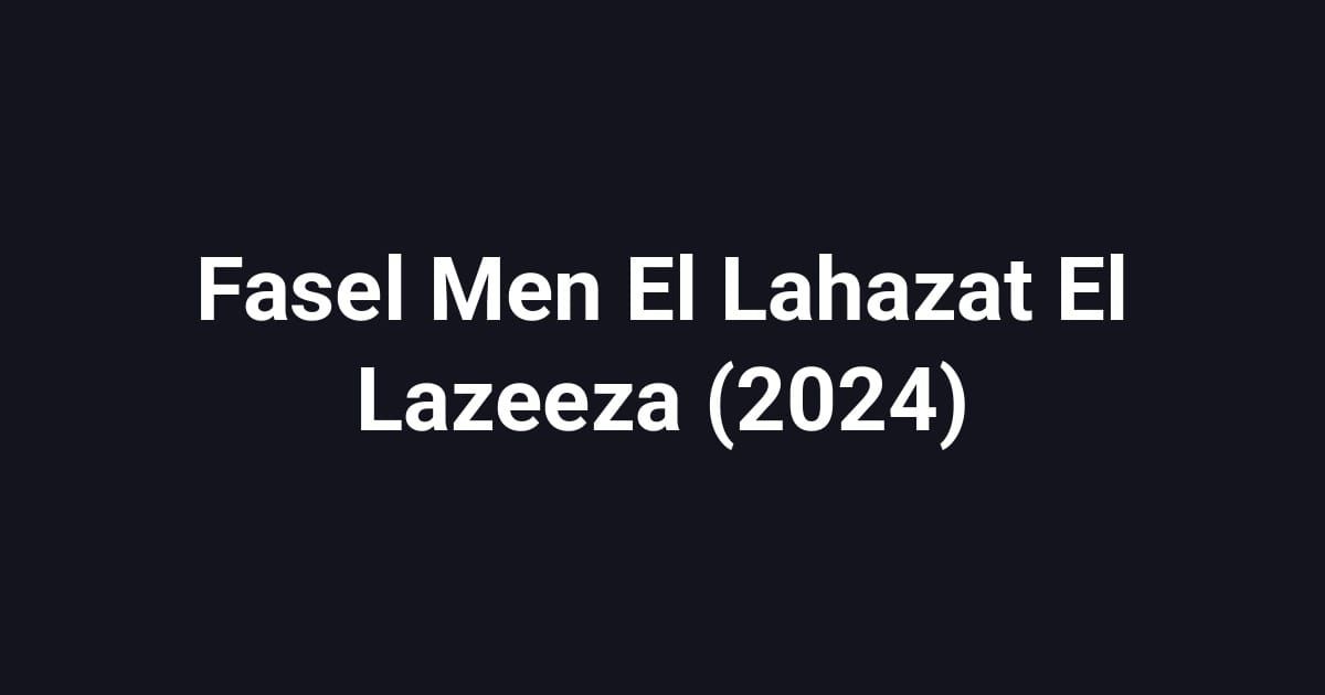 Fasel Men El Lahazat El Lazeeza (2024)