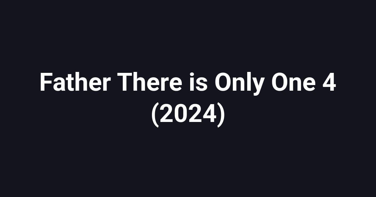 Father There is Only One 4 (2024)