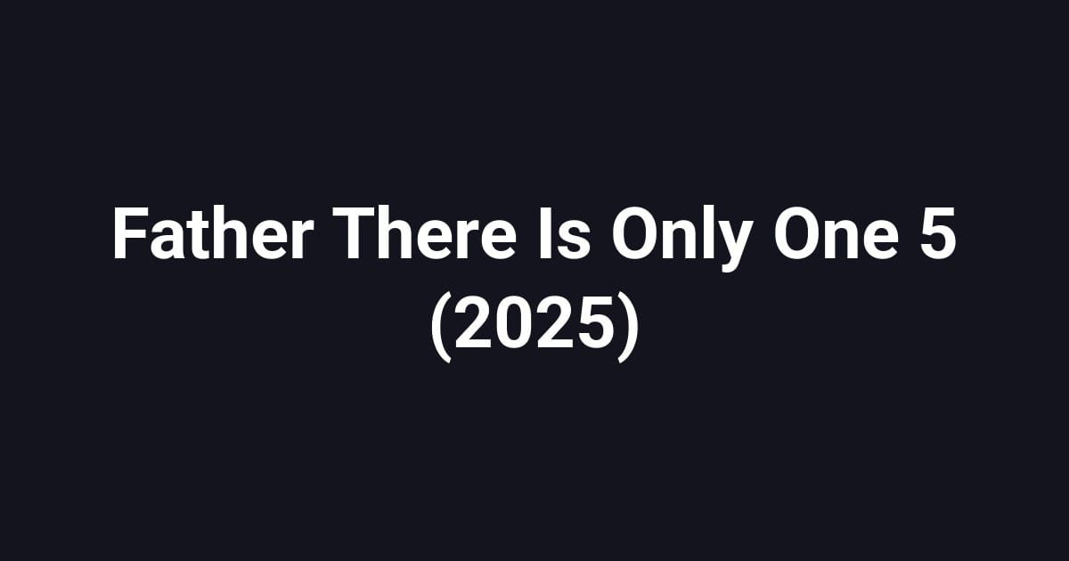 Father There Is Only One 5 (2025)