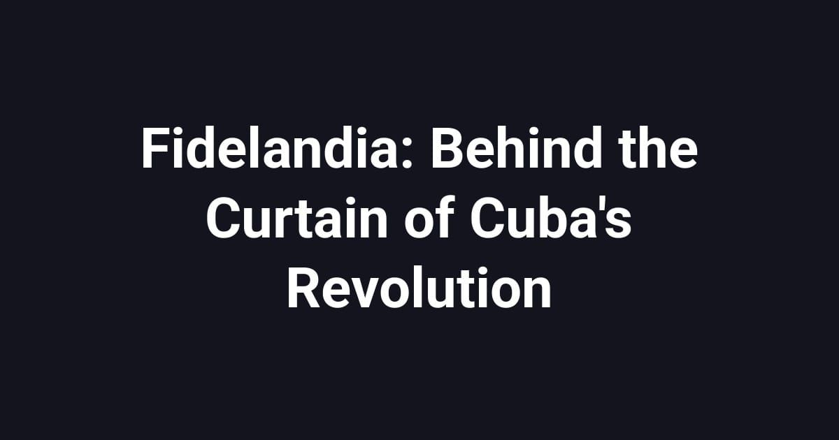 Fidelandia: Behind the Curtain of Cuba's Revolution