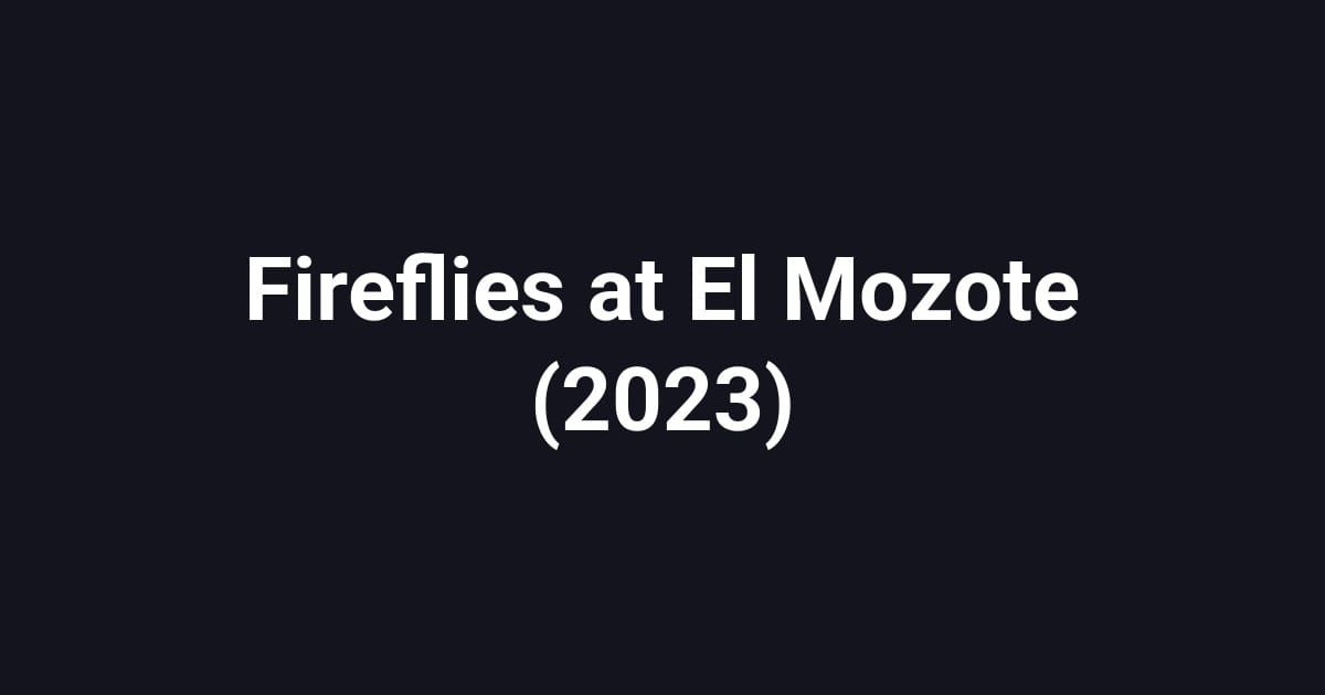 Fireflies at El Mozote (2023)