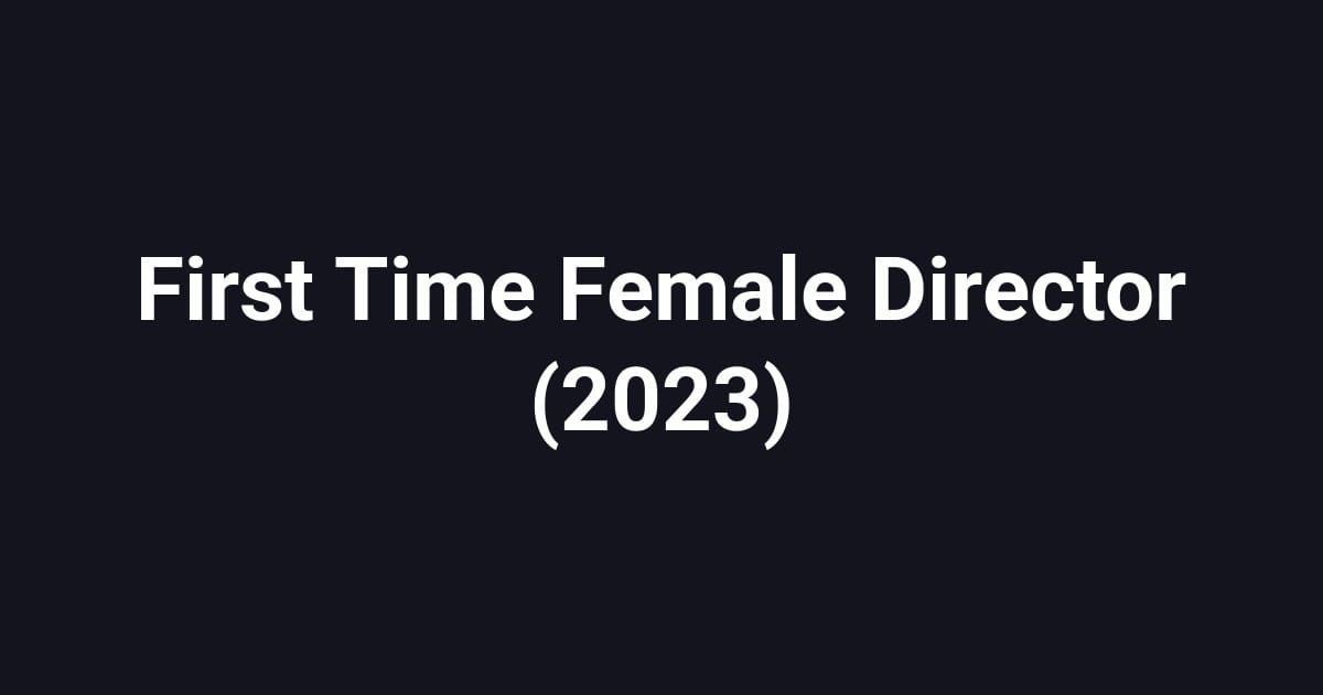 First Time Female Director (2023)