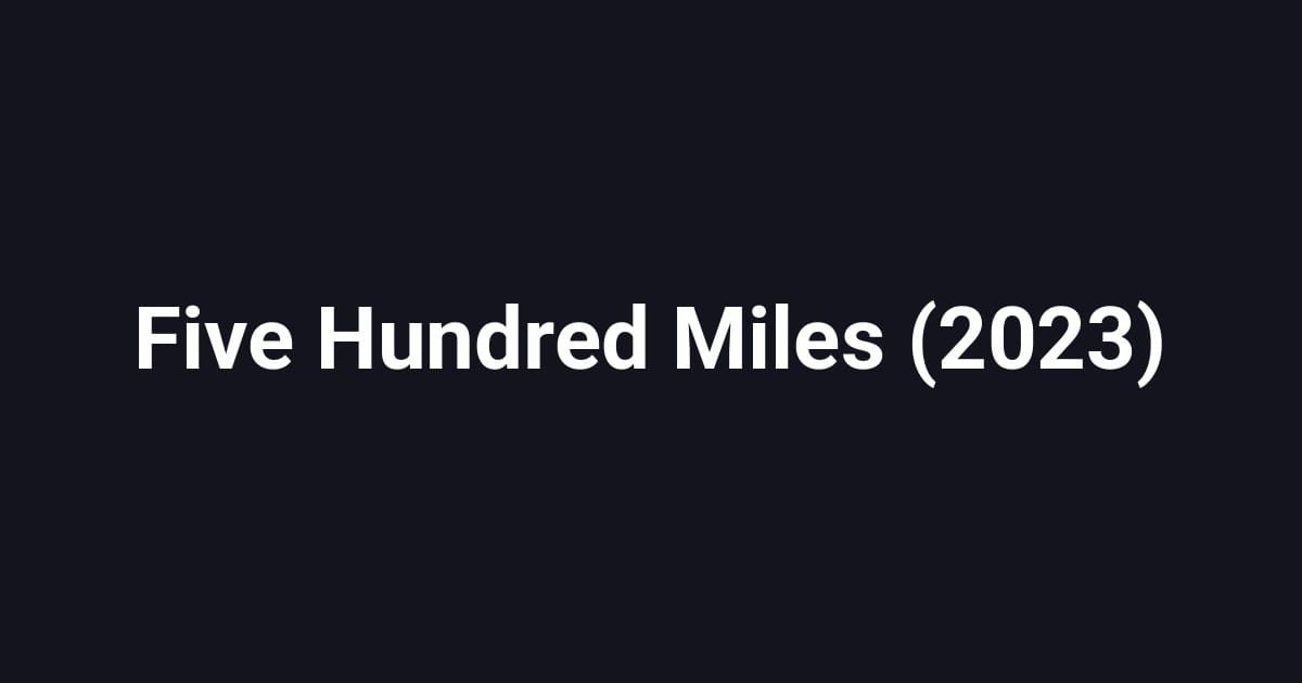 Five Hundred Miles (2023)