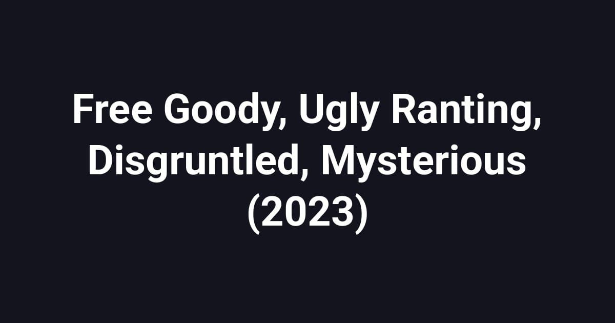 Free Goody, Ugly Ranting, Disgruntled, Mysterious (2023)