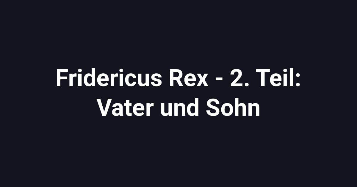 Fridericus Rex - 2. Teil: Vater und Sohn
