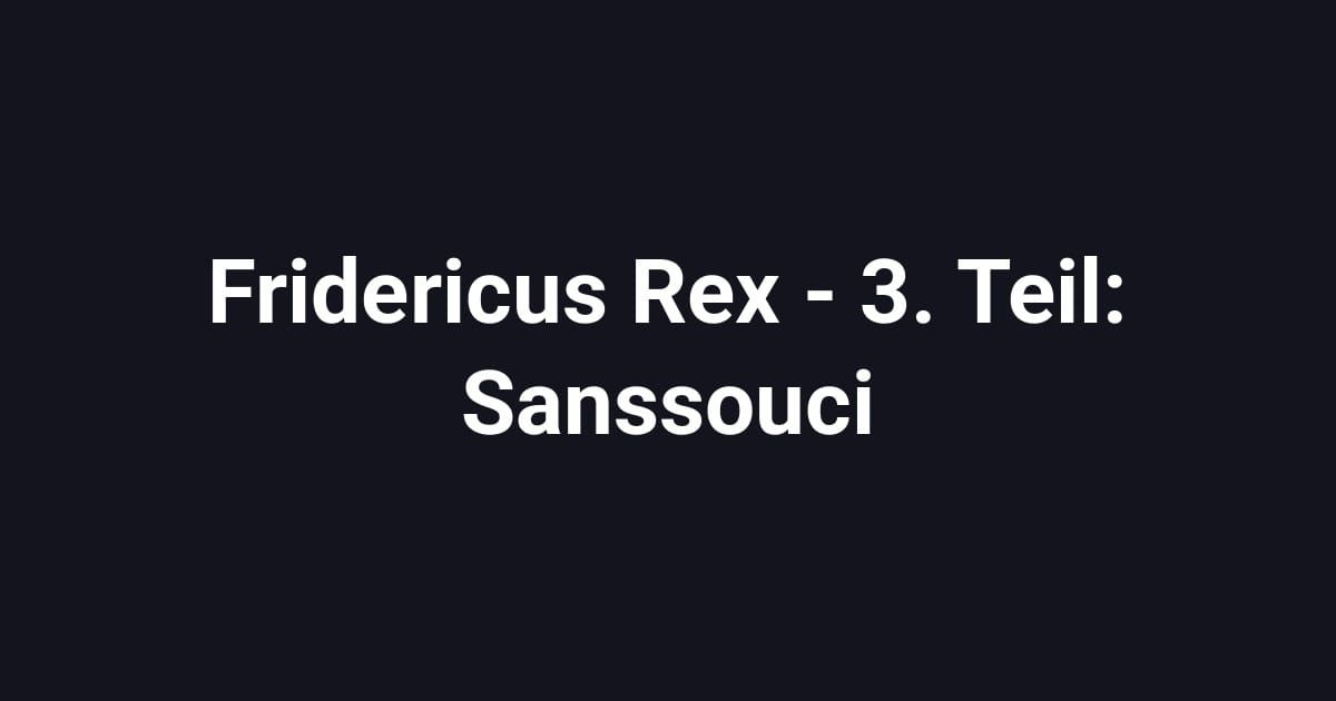 Fridericus Rex - 3. Teil: Sanssouci