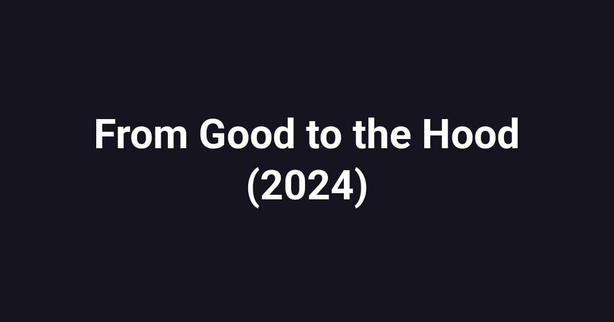 From Good to the Hood (2024)