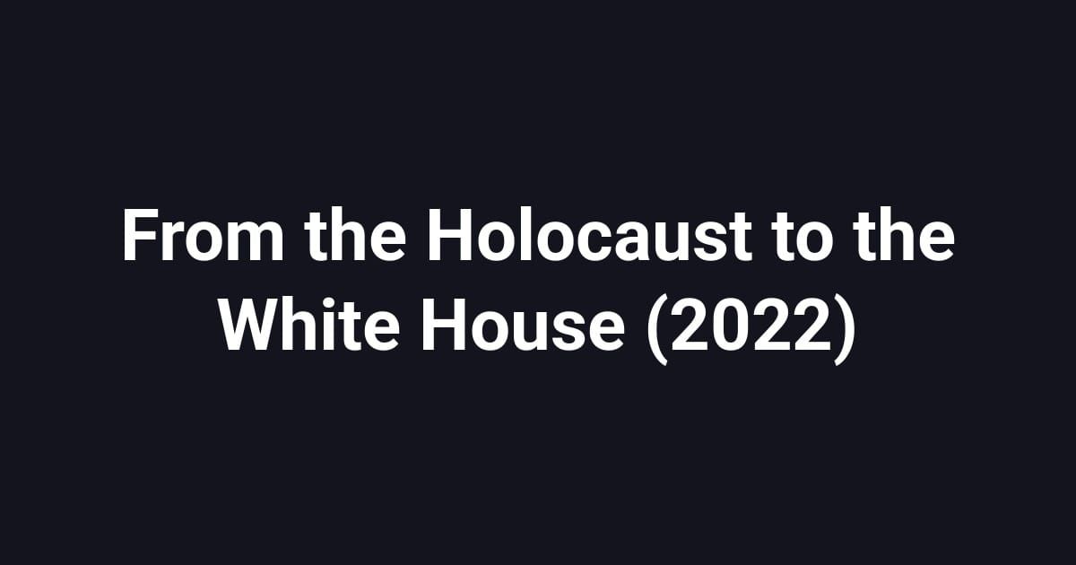 From the Holocaust to the White House (2022)