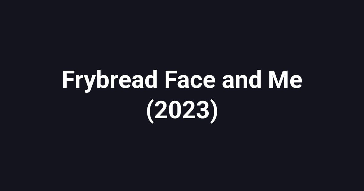 Frybread Face and Me (2023)