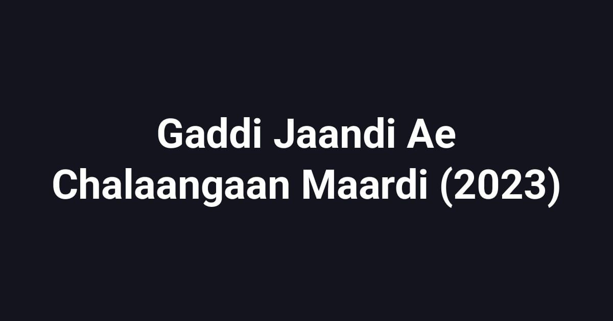 Gaddi Jaandi Ae Chalaangaan Maardi (2023)