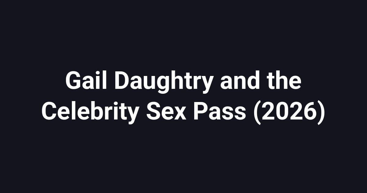 Gail Daughtry and the Celebrity Sex Pass (2026)