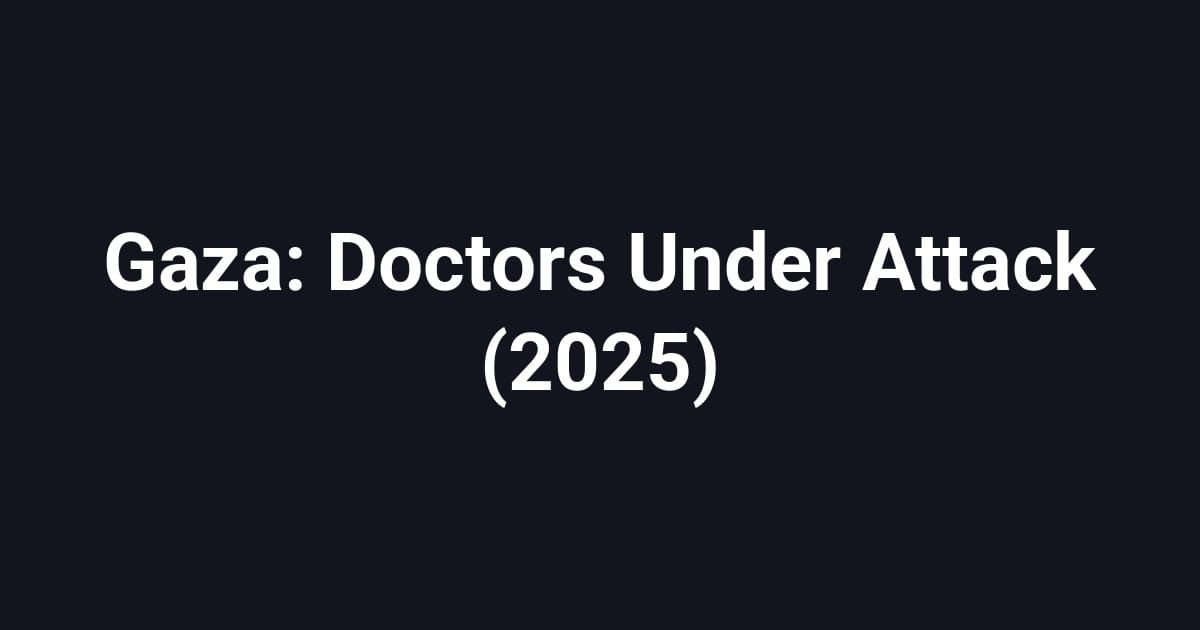 Gaza: Doctors Under Attack (2025)