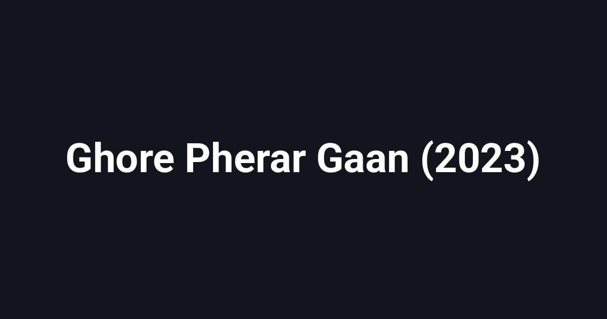 Ghore Pherar Gaan (2023)