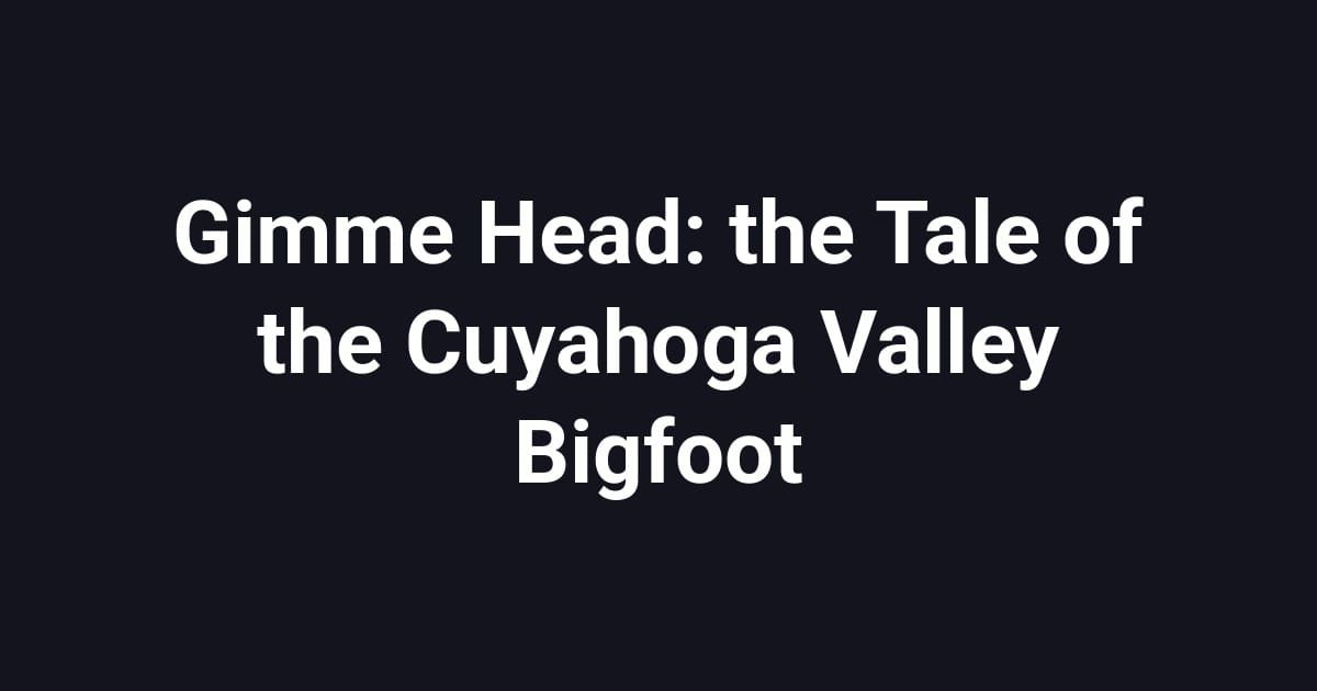 Gimme Head: the Tale of the Cuyahoga Valley Bigfoot