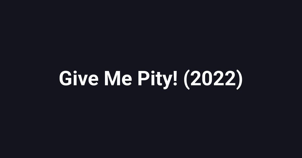 Give Me Pity! (2022)