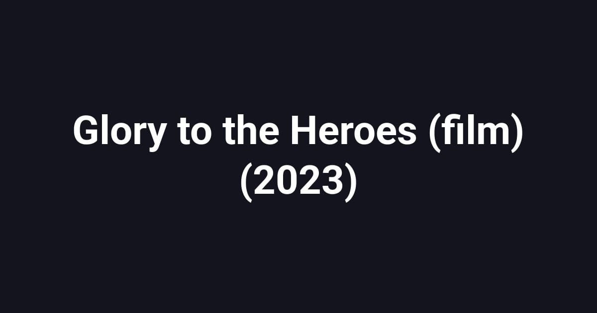 Glory to the Heroes (film) (2023)