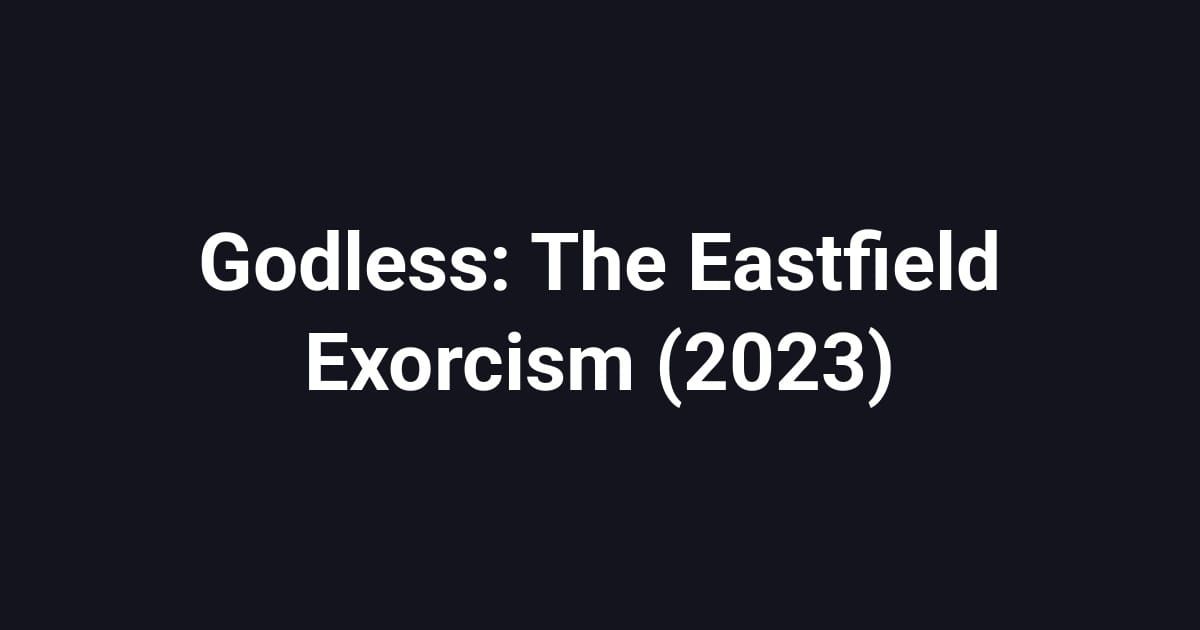 Godless: The Eastfield Exorcism (2023)