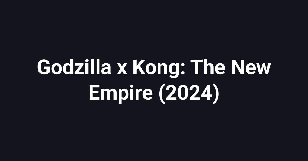 Godzilla x Kong: The New Empire (2024)
