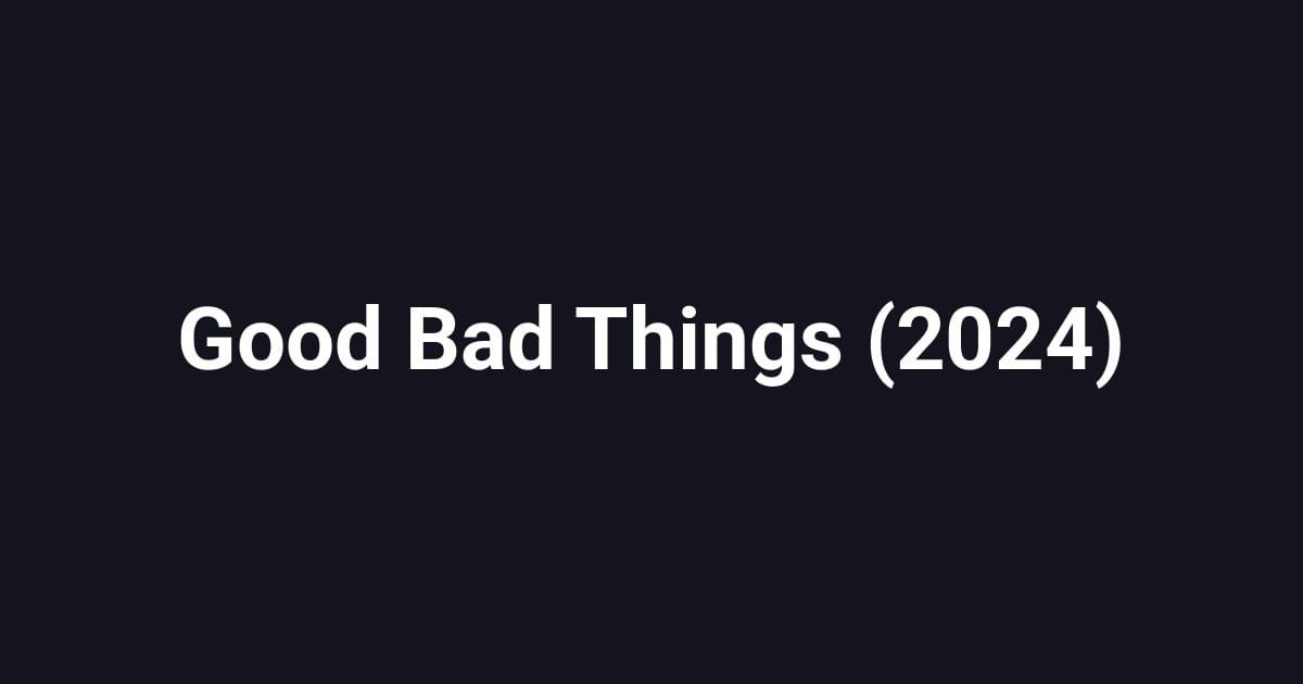Good Bad Things (2024)