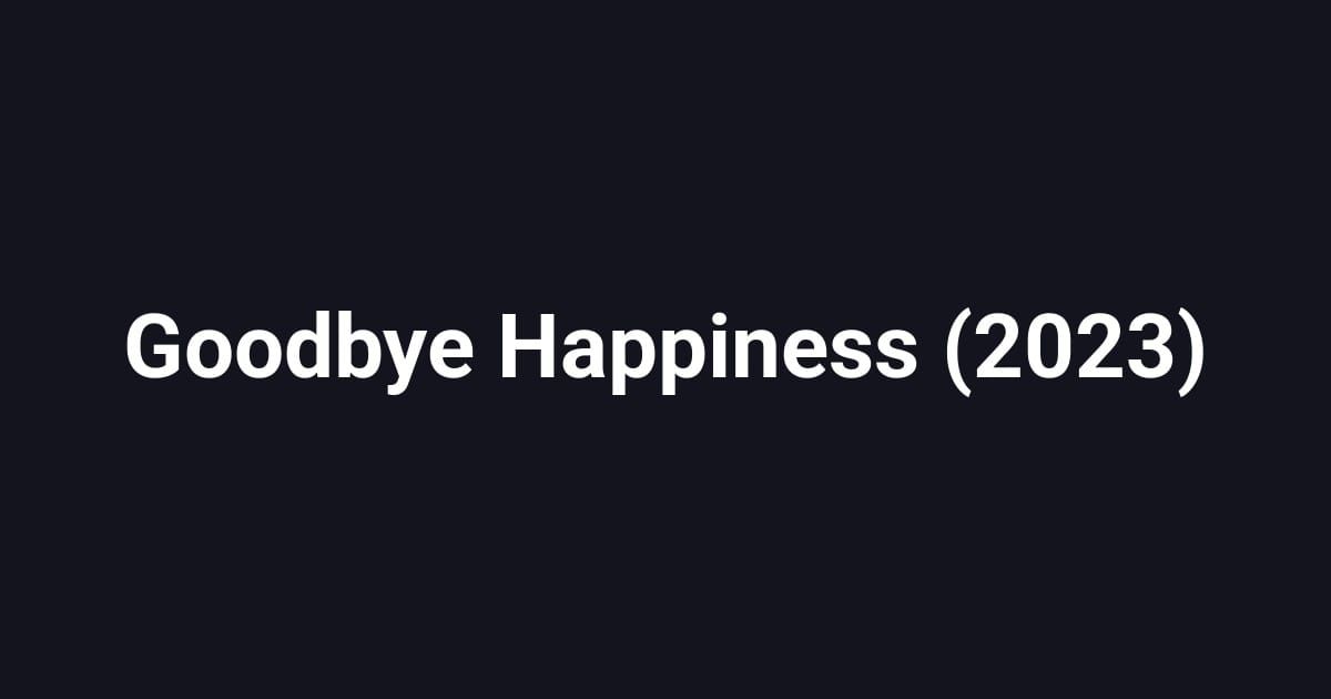 Goodbye Happiness (2023)