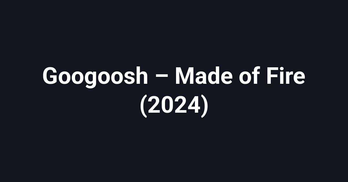 Googoosh – Made of Fire (2024)