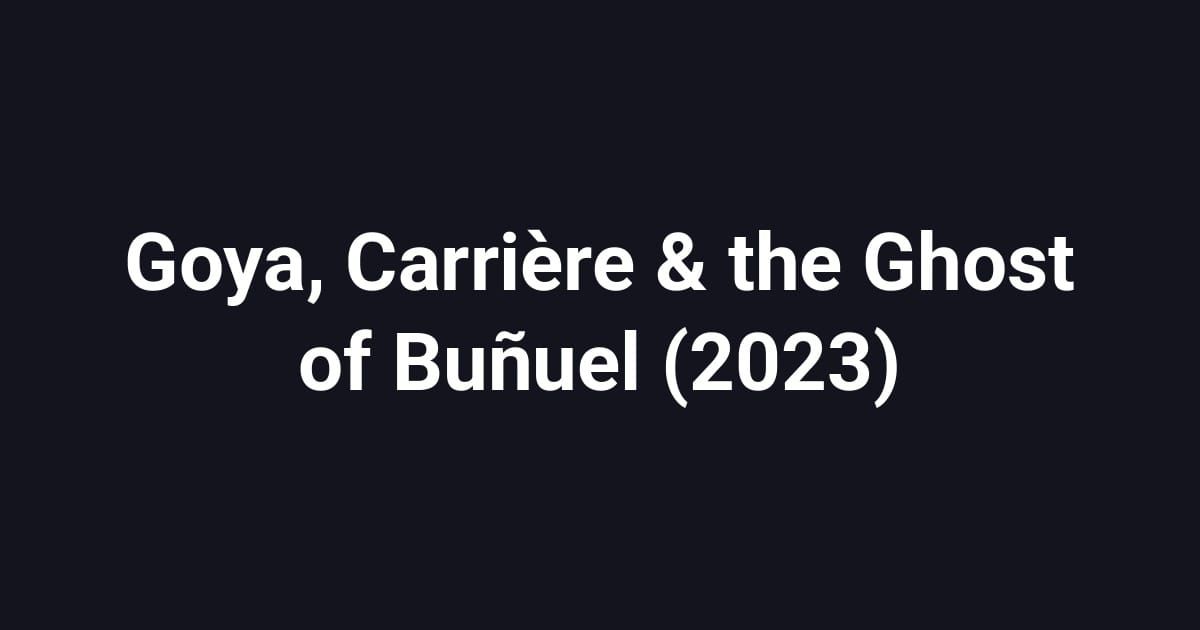 Goya, Carrière & the Ghost of Buñuel (2023)