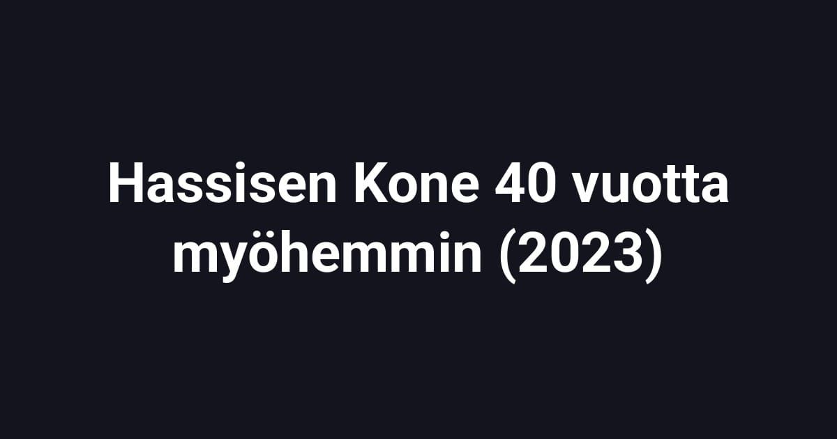 Hassisen Kone 40 vuotta myöhemmin (2023)