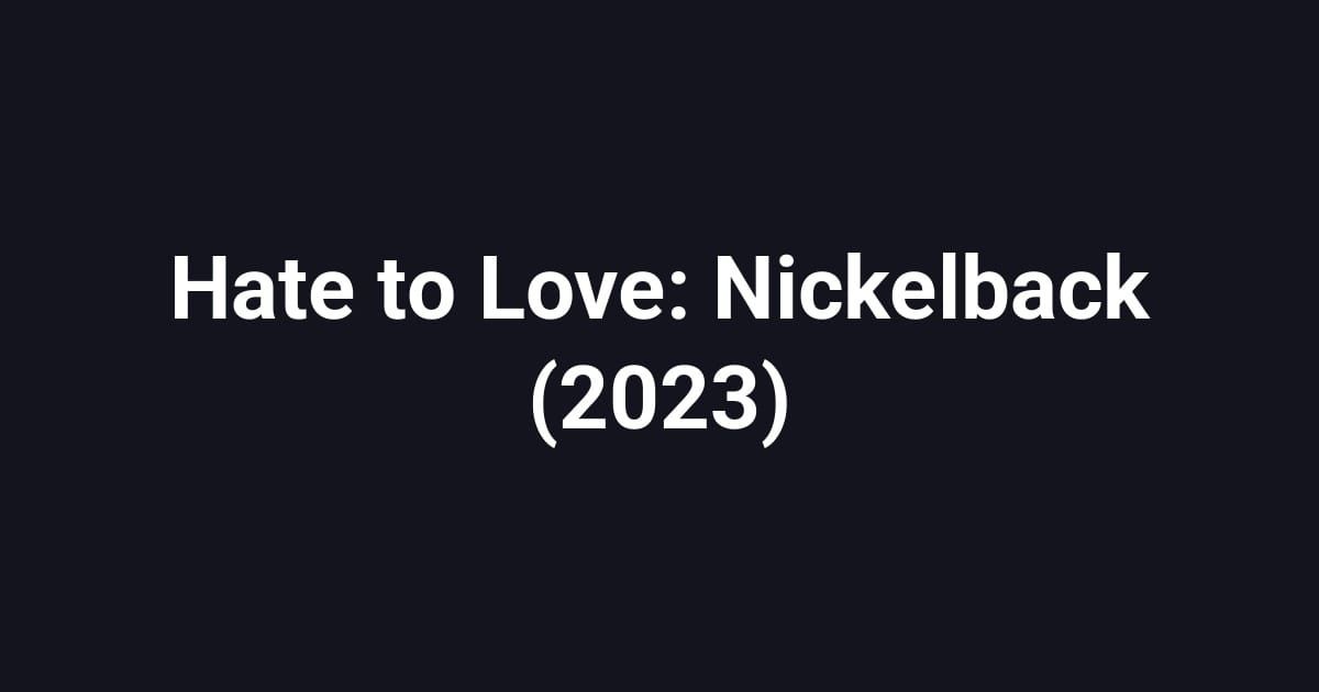 Hate to Love: Nickelback (2023)