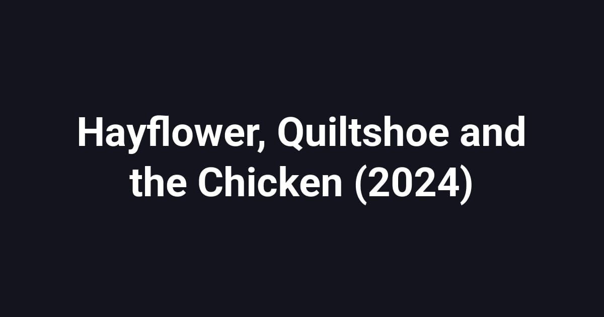 Hayflower, Quiltshoe and the Chicken (2024)