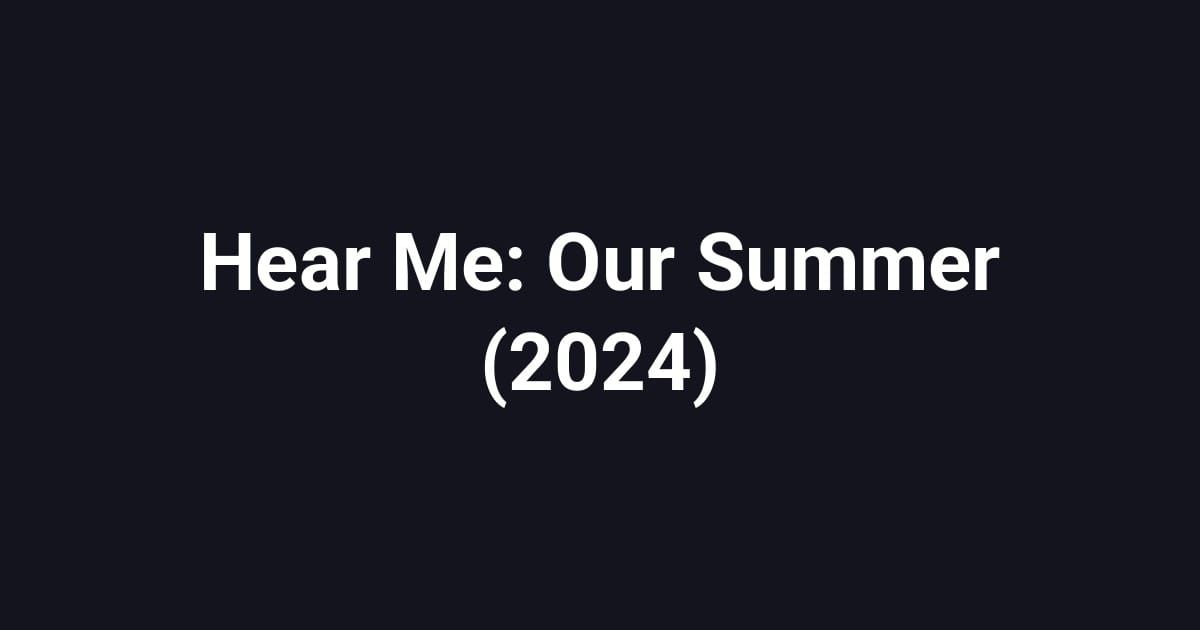 Hear Me: Our Summer (2024)