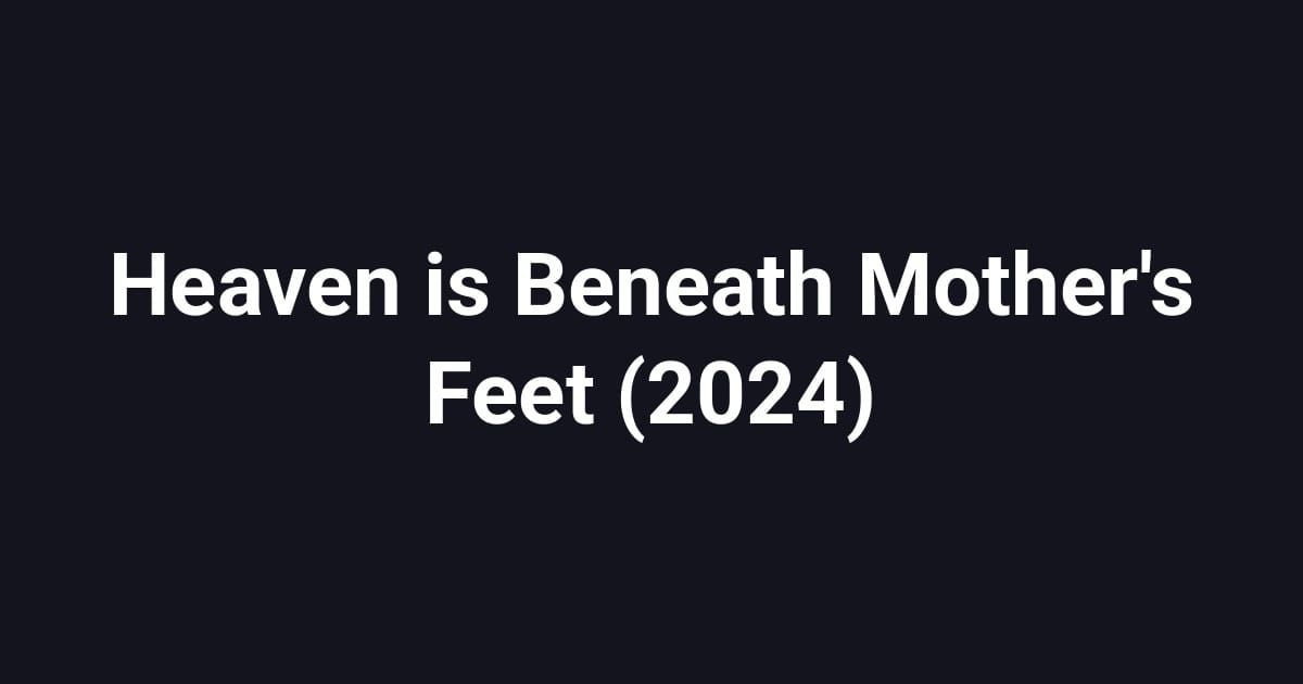 Heaven is Beneath Mother's Feet (2024)