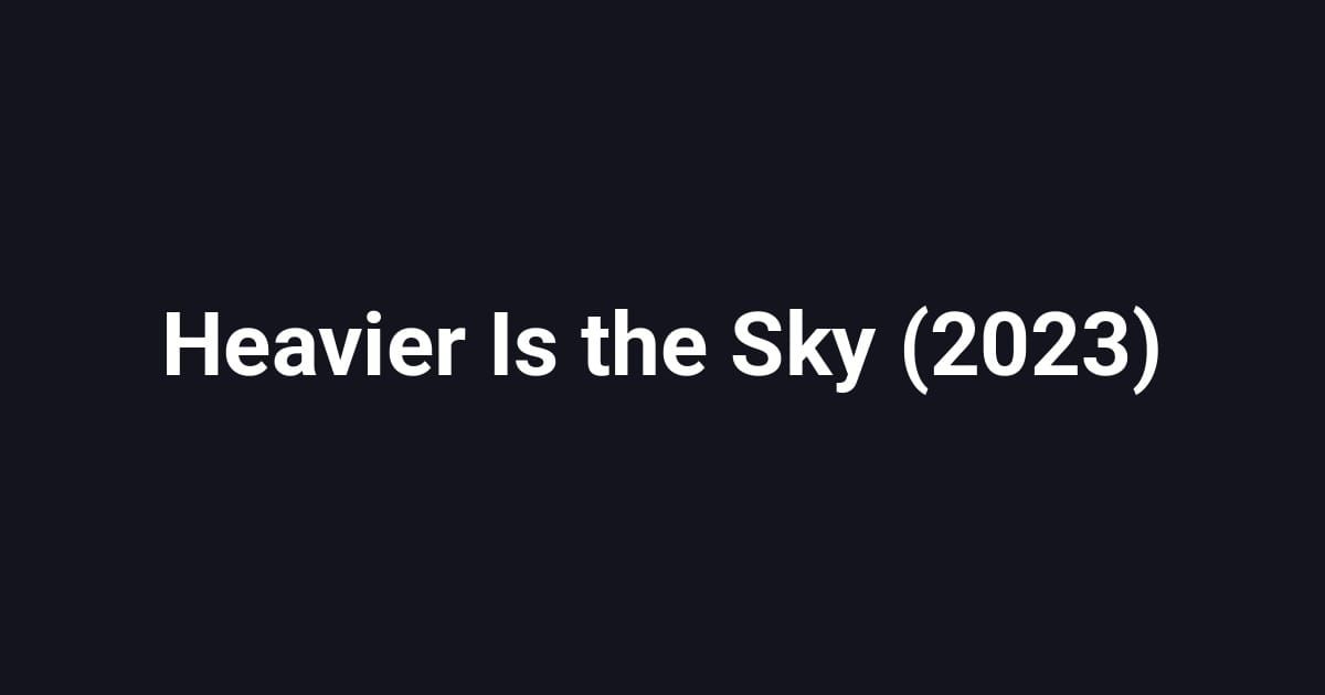 Heavier Is the Sky (2023)