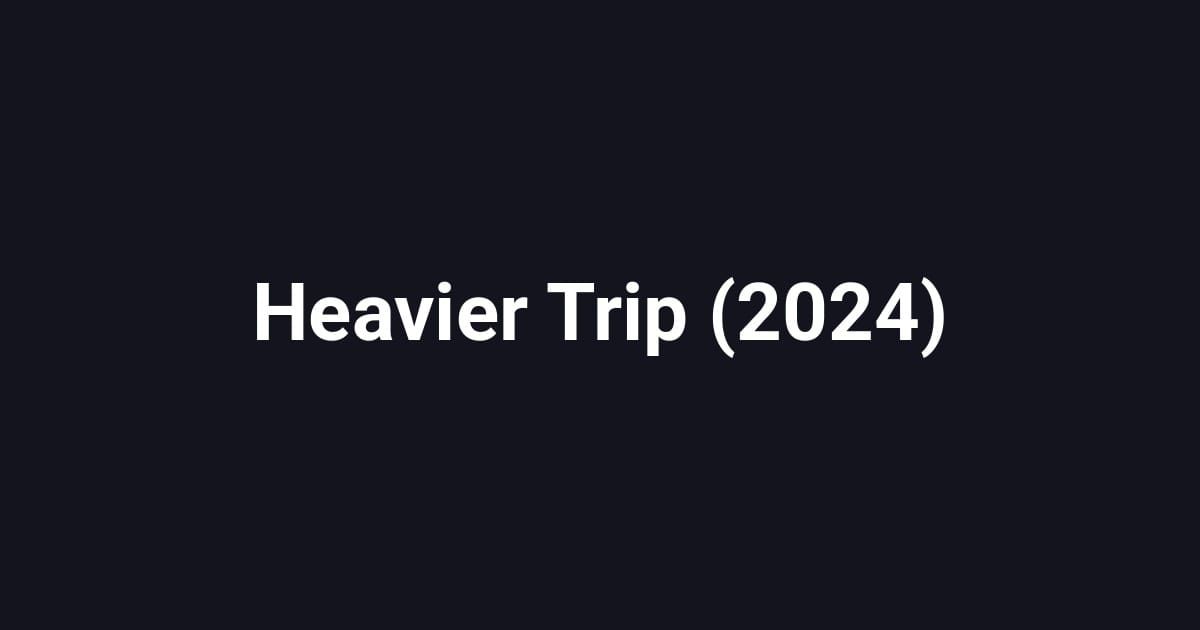 Heavier Trip (2024)