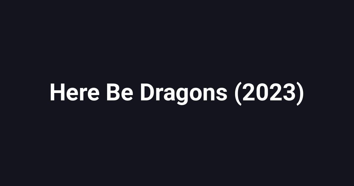 Here Be Dragons (2023)