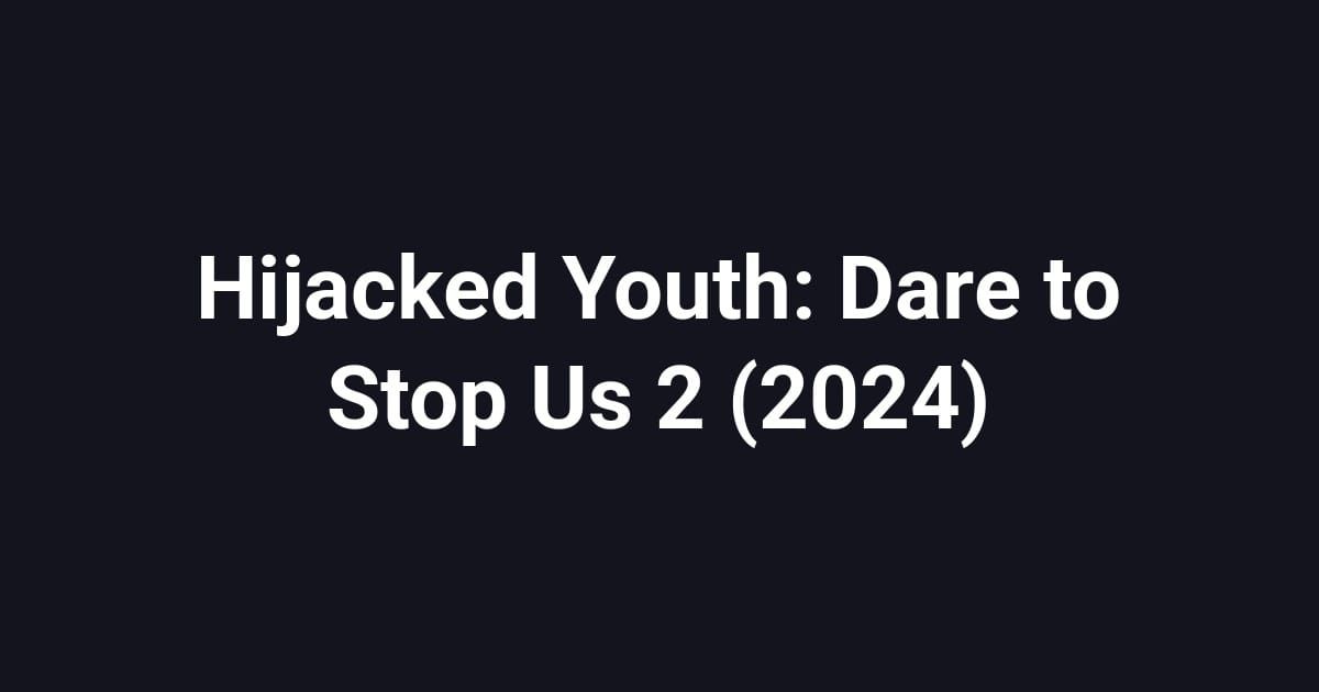 Hijacked Youth: Dare to Stop Us 2 (2024)