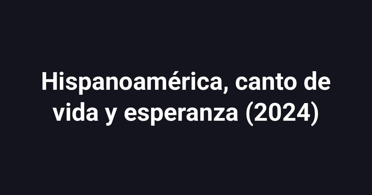 Hispanoamérica, canto de vida y esperanza (2024)