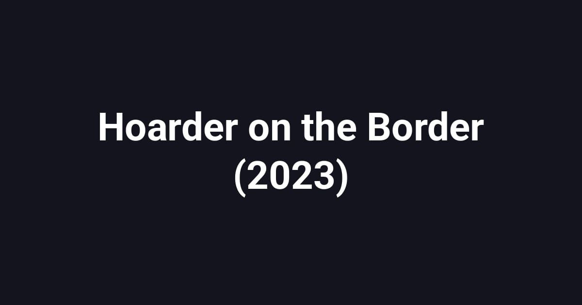Hoarder on the Border (2023)