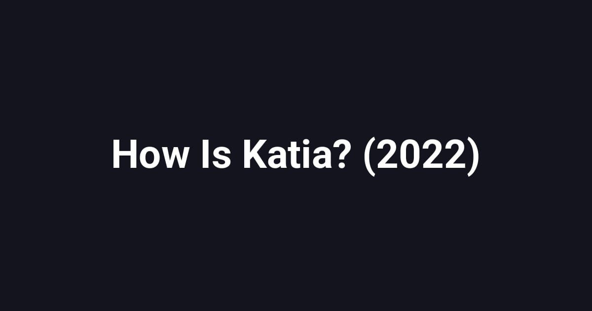 How Is Katia? (2022)