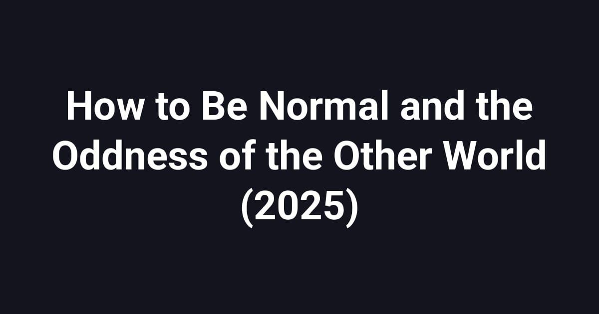 How to Be Normal and the Oddness of the Other World (2025)