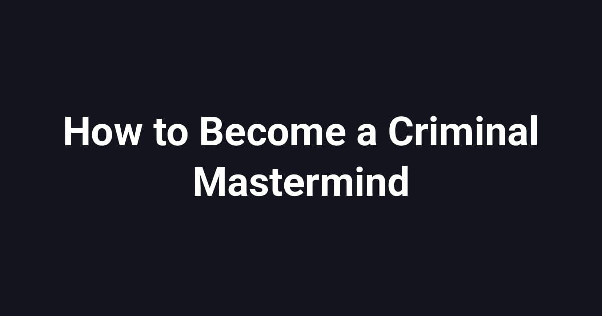 How to Become a Criminal Mastermind