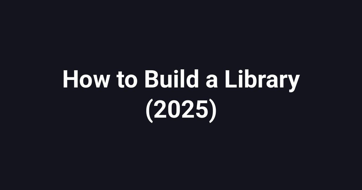 How to Build a Library (2025)