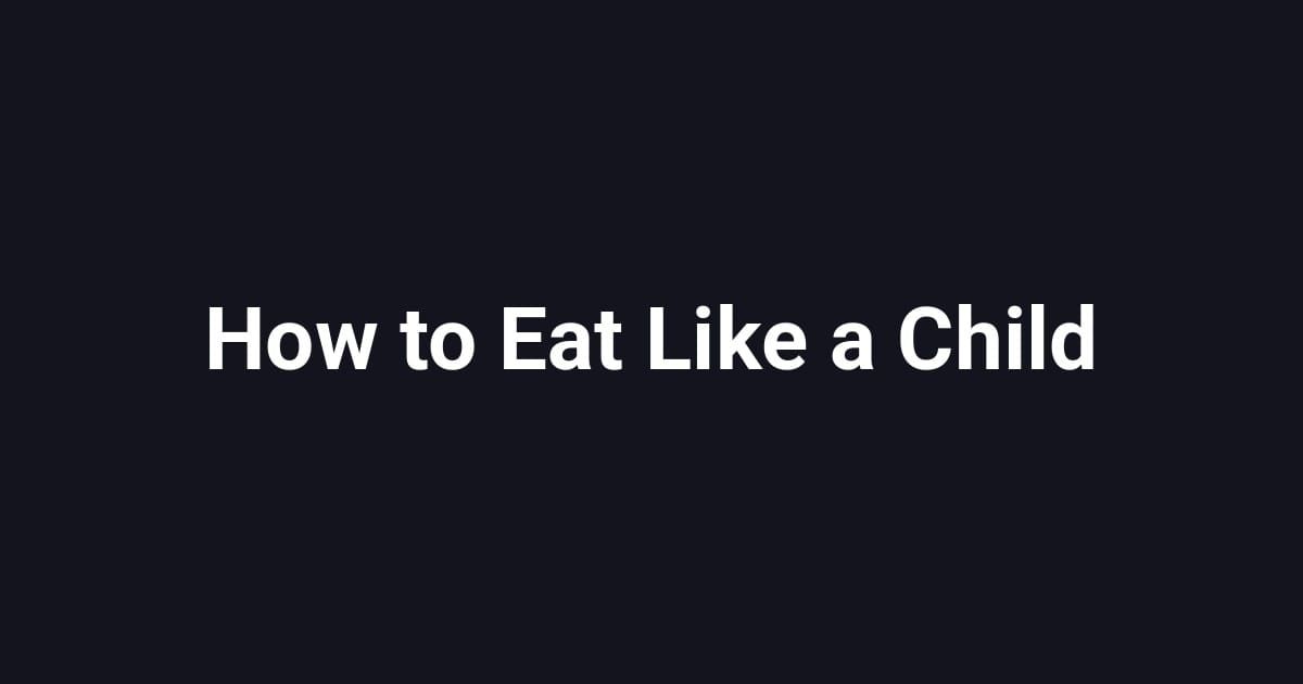 How to Eat Like a Child