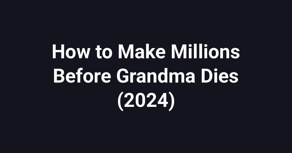 How to Make Millions Before Grandma Dies (2024)
