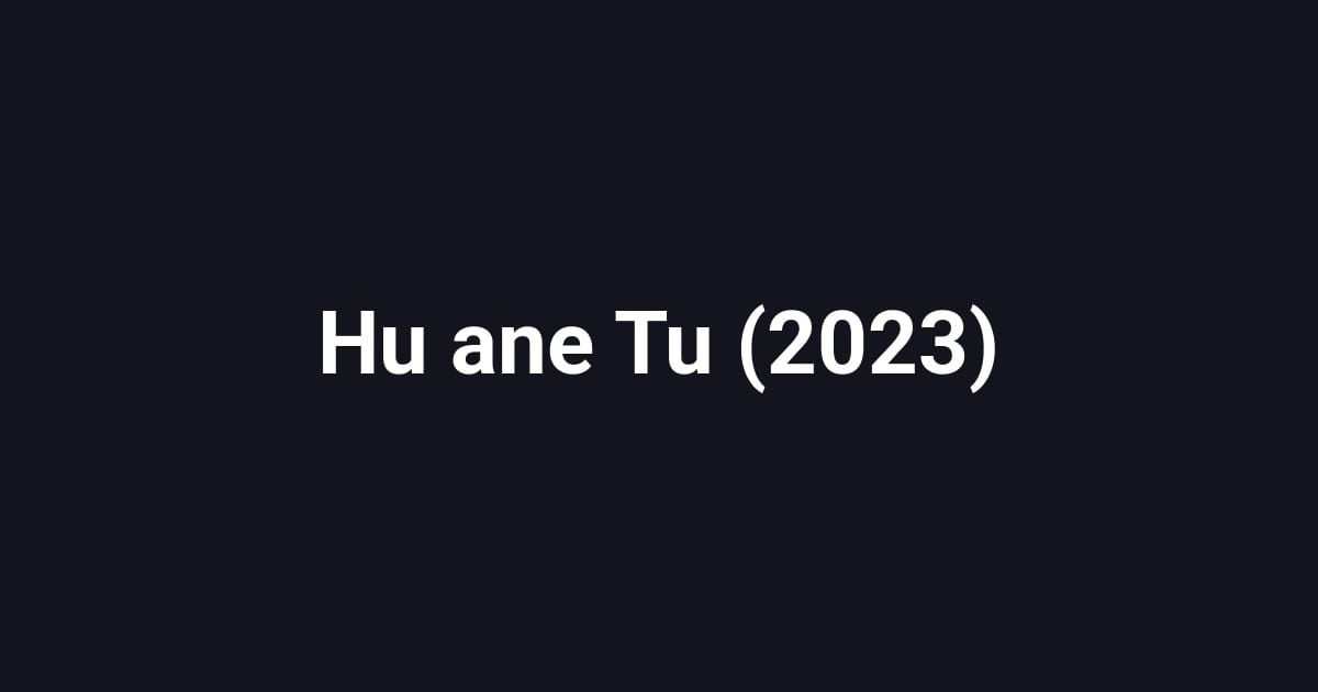 Hu ane Tu (2023)