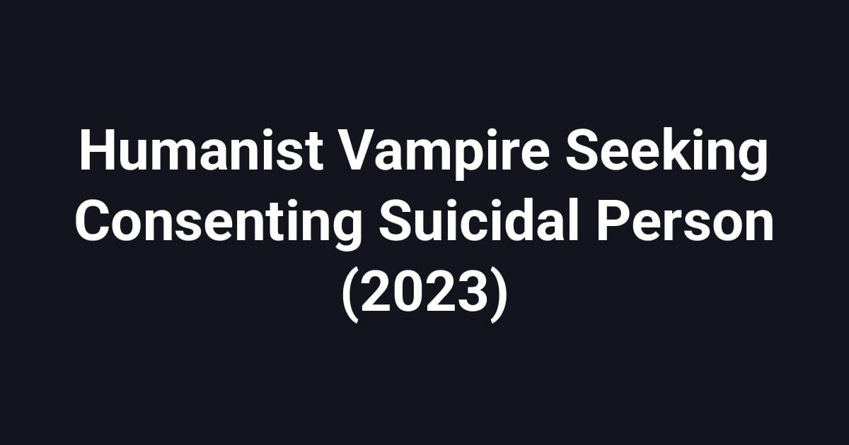 Humanist Vampire Seeking Consenting Suicidal Person (2023)