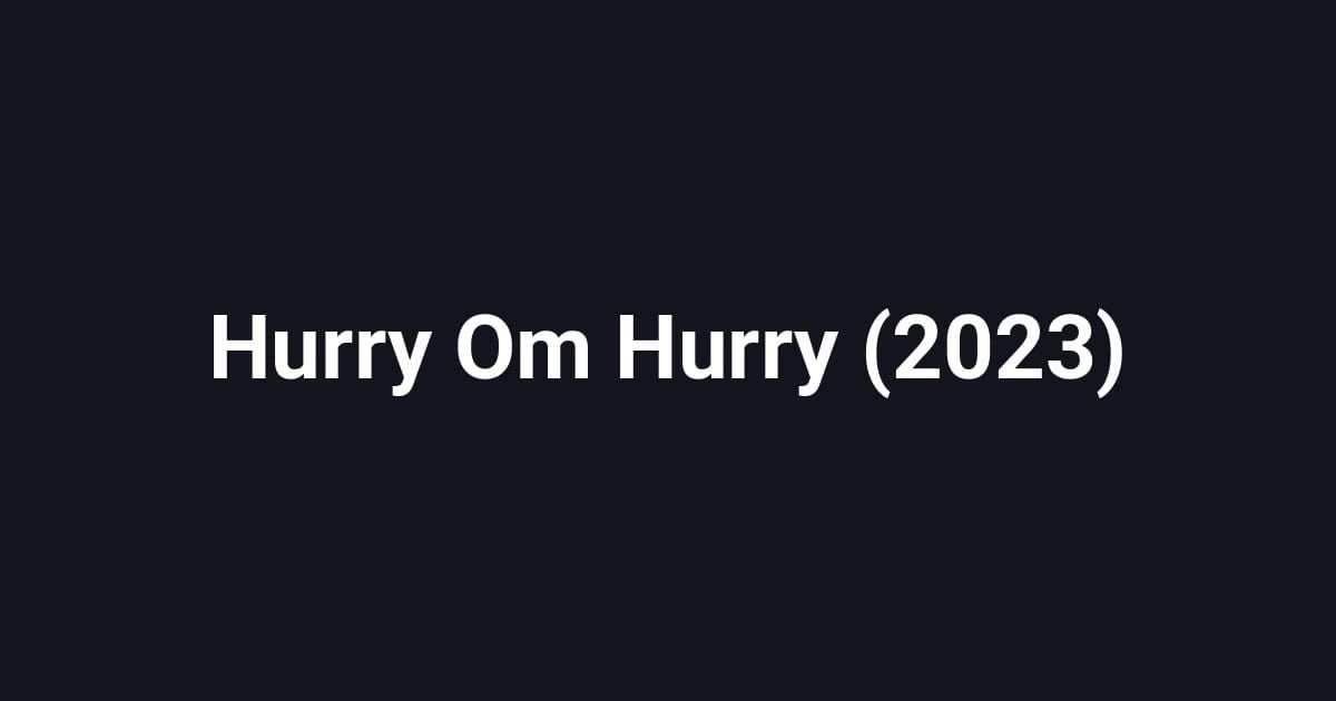 Hurry Om Hurry (2023)