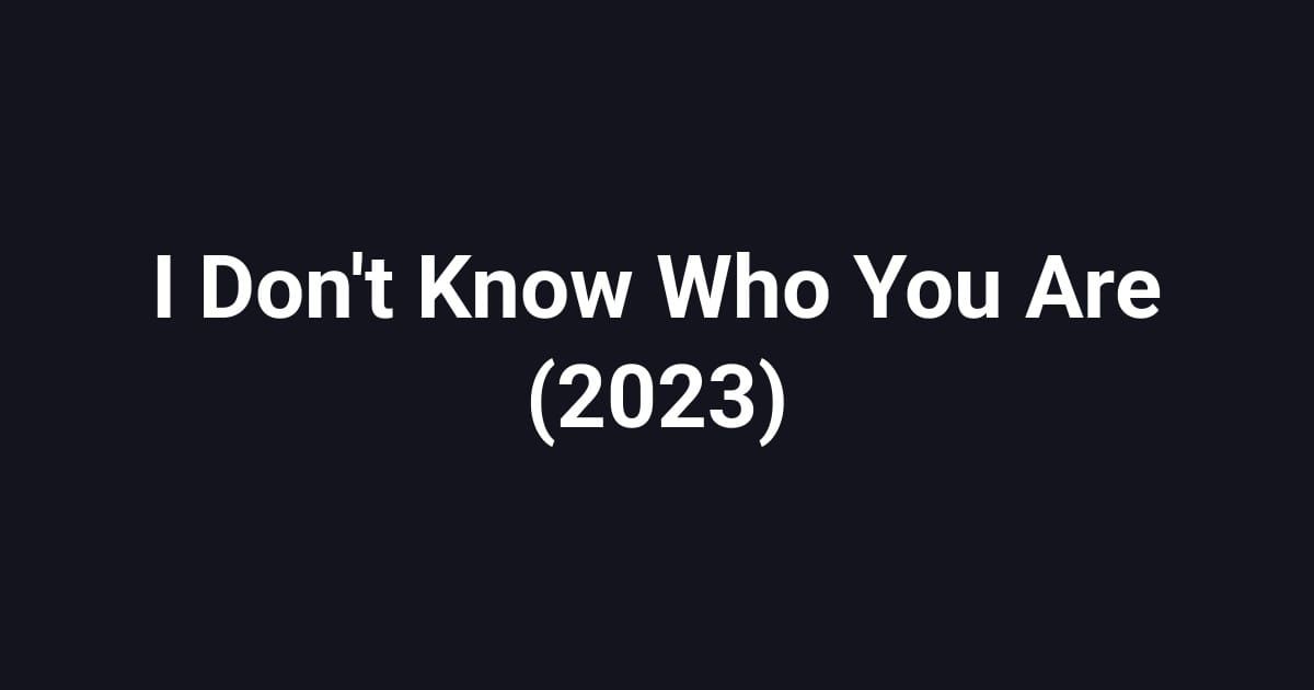 I Don't Know Who You Are (2023)