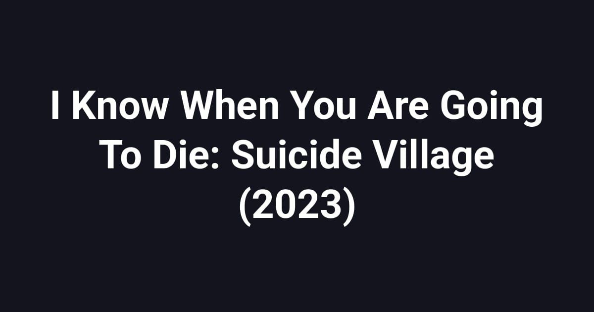I Know When You Are Going To Die: Suicide Village (2023)